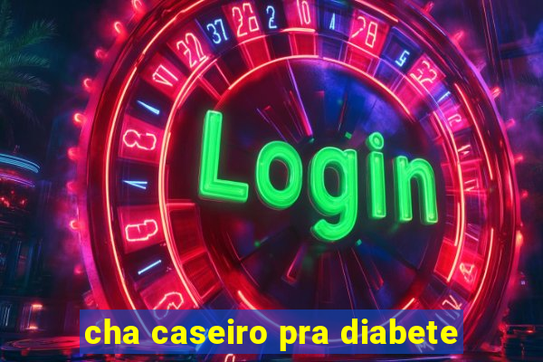 cha caseiro pra diabete